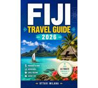 FIJI TRAVEL GUIDE 2026: Your Complete Guide to Planning an Unforgettable South Pacific Island Escape with Expert Tips on Island Selection, Coral ... of Every Moment in the Islands of Happiness