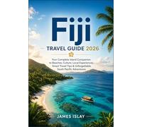 Fiji Travel Guide 2026: Your Complete Island Companion to Beaches, Culture, Local Experiences, Smart Travel Tips & Unforgettable South Pacific Adventures