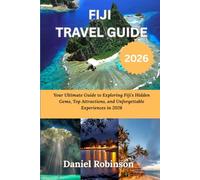 FIJI TRAVEL GUIDE 2026: Your Ultimate Guide to Exploring Fiji's Hidden Gems, Top Attractions, and Unforgettable Experiences in 2026