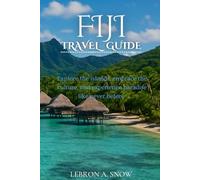 FIJI Travel Guide: Explore the Islands, Embrace the Culture, and Experience Paradise Like Never Before