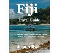 Fiji Travel Guide: Explore the Islands' Stunning Beaches, Vibrant Culture, and Unforgettable Adventures