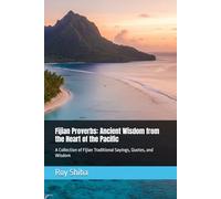 Fijian Proverbs: Ancient Wisdom from the Heart of the Pacific: A Collection of Fijian Traditional Sayings, Quotes, and Wisdom (The World Wisdom Archive)