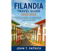 Filandia Travel Guide 2025/2026: Explore Colombia’s Illuminated Hill: Culture, Coffee, and Hidden Wonders of the Andes