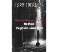 FILE #003: The Girl Who Wasn’t There: The Forgotten Creature Files: 3