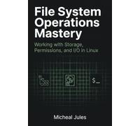 File System Operations Mastery: Working with Storage, Permissions, and I/O in Linux (The Modern Linux Developer's Handbook)