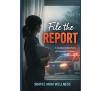 File The Report: A Guide for Survivors of Domestic Violence