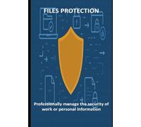 FILES PROTECTION: Professionally manage the security of work or personal information (Computer and Microsoft 365 APP Manuals)