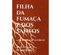 FILHA DA FUMAÇA E DOS SANTOS: A CASA DO AXÉ - LIVRO II (A CASA DO AXÉ (ÀṢẸ): O Livro dos Nomes)