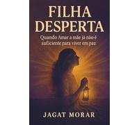 Filha Desperta: Quando Amar a Mãe Já Não É Suficiente para Viver em Paz