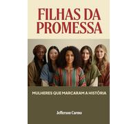 Filhas da Promessa: Mulheres que marcaram a História