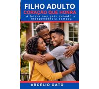 Filho Adulto Coração que Honra: A Honra aos Pais quando a Independência Começa