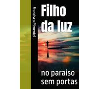 Filho da luz: no paraiso sem portas (Crônicas da porta queimada, por francisco de sousa pimentel, filho da luz)