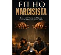 Filho Narcisista: Como sobreviver a um filho que manipula e destrói a própria família
