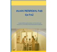 FILHOS PRÓSPEROS, PAIS EM PAZ: O guia prático para acabar com as birras de consumo e criar filhos financeiramente saudáveis.