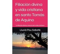 Filiación divina y vida cristiana en santo Tomás de Aquino: La filiación divina, esencia de la vida cristiana