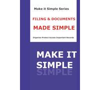 Filing & Documents Made Simple for Seniors: A Step-by-Step Guide to Organizing Important Papers, Digital Files, Medical Records, and Personal Information with Confidence (Make It Simple Series)