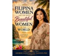 Filipina Women Are the Most Beautiful Women in the World: Exploring the Beauty, Character, and Spirit of Filipina Women