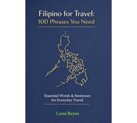 Filipino for Travel: 100 Phrases You Need: Your Essential Pocket Guide to Speak with Confidence, Connect with Locals, and Experience the Philippines Like a Pro