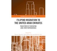 Filipino Migration to the United Arab Emirates: Trajectories of Navigating Long-term Temporariness (Routledge Series on Asian Migration)