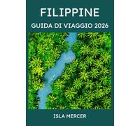 FILIPPINE GUIDA DI VIAGGIO 2026: Da Manila a Palawan e oltre: esplora la cultura, la natura e le avventure sull'isola