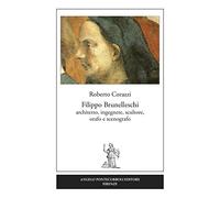 Filippo Brunelleschi. Architetto, ingegnere, scultore, orafo e scenografo