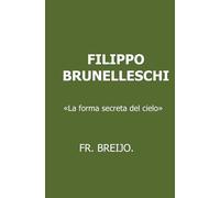 FILIPPO BRUNELLESCHI: «La forma secreta del cielo» (BIOGRAFÍAS)