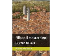 Filippo il moscardino: Custode di Lucca: 1 (La storia delle nostre città)