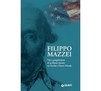 Filippo Mazzei. Vita e peregrinazioni di un illustre toscano tra Vecchio e Nuovo Mondo