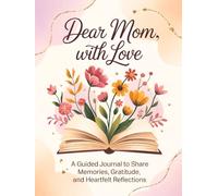 Fill in The Blank Book for Mom: Dear Mom, With Love | Guided Journal With Prompts and Questions to Share Memories, Gratitude and Heartfelt Reflections