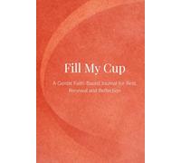 Fill My Cup: A Gentle Faith-Based Journal for Rest, Renewal and Reflection