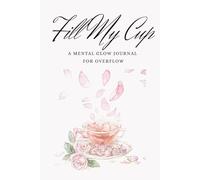 Fill My Cup: A Mental And Wellness Glow Journal For Overflow