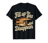 Fill Up The Gas and Disappear Driver Escape Road Trip - Camiseta