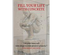 FILL YOUR LIFE WITH CONCRETE: Fill your inner self. Give shape to your greatest projects.