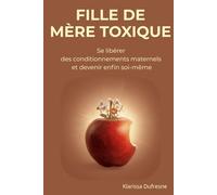 FILLE DE MÈRE TOXIQUE: Se libérer des conditionnements maternels et devenir enfin soi-même