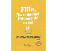 Fille, Raconte-moi l’histoire de ta vie: Un journal guidé pour partager souvenirs et réflexions
