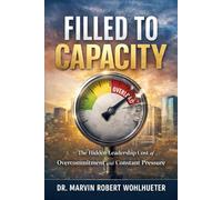 Filled to Capacity: The Hidden Leadership Cost of Overcommitment and Constant Pressure