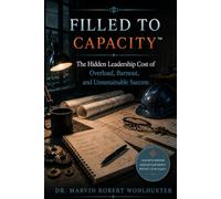 Filled to Capacity: The Hidden Leadership Cost of Overload, Burnout, and Unsustainable Success