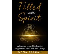 Filled With Spirit: A Journey Inward Embracing Forgiveness, self love, And Resilience