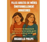 Filles adultes de mères émotionnellement immatures: Surmonter les blessures de l’enfance, briser les cycles, guérir des vies et retrouver son sens de soi.