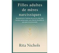 Filles adultes de mères narcissiques: Reconstruire l'estime de soi et créer des limites saines pour une liberté durable et une paix émotionnelle