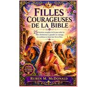 FILLES COURAGEUSES DE LA BIBLE: 25 histoires remplies de foi pour aider les filles chrétiennes à grandir en courage, en confiance et dans leur foi en Dieu