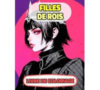 Filles De Rois Livre De Coloriage: Pages A Colorier De Princesses Reines Femmes Royales Palais Fille Monarque Château Médiéval Noble Dames Impérial ... Relaxation | Pour Enfant Adulte Ado Senior