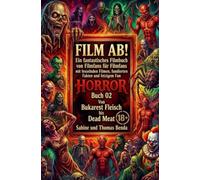 Film ab! - Horror - Buch 02 - Von Bukarest Fleisch ead Meat: Ein fantastisches Filmbuch von Filmfans für Filmfans mit fesselnden Filmen, fundierten Fakten und fetzigem Fun.