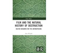 Film and the Natural History of Destruction: Walter Benjamin for the Anthropocene (Green Media)