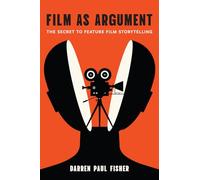 Film As Argument: The Secret to Feature Film Storytelling