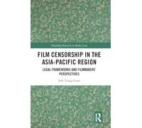 Film Censorship in the Asia-Pacific Region: Legal Frameworks and Filmmakers’ Perspectives (Routledge Research in Media Law)