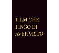 FILM CHE FINGO DI AVER VISTO: Diario del Cinefilo Immaginario | Regalo per Bluffatori | Quaderno per Recensioni False | 120 Pagine