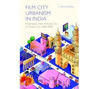 Film City Urbanism in India: Hyderabad, from Princely City to Global City ,1890-2000