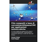 Film compositi a base di curcumina/chitosano/CMC per applicazioni antimicrobiche: Un nuovo metodo per preparare film a base di ... dell'acqua e analisi del rilascio del farmaco