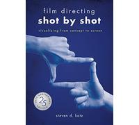 Film Directing: Shot by Shot: Visualizing from Concept to Screen